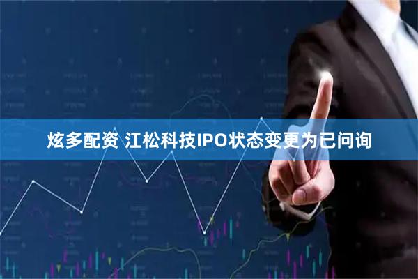 炫多配资 江松科技IPO状态变更为已问询